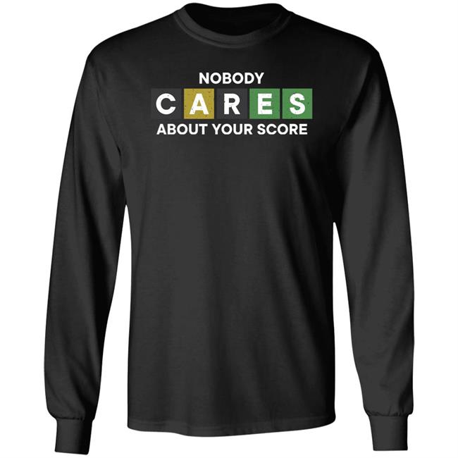 Nobody Cares About Your Score Shirt Hoodie Sweatshirt Nobody Cares About Your Score Shirt Hoodie Sweatshirt