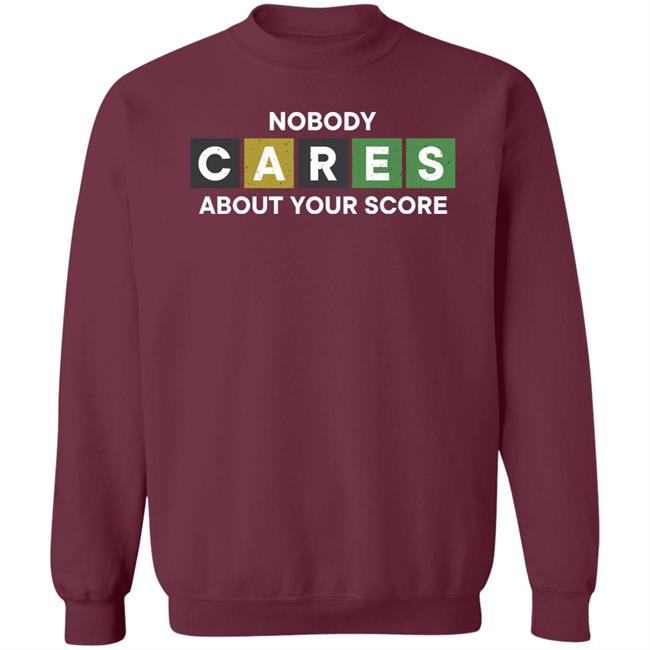 Nobody Cares About Your Score Shirt Hoodie Sweatshirt Nobody Cares About Your Score Shirt Hoodie Sweatshirt