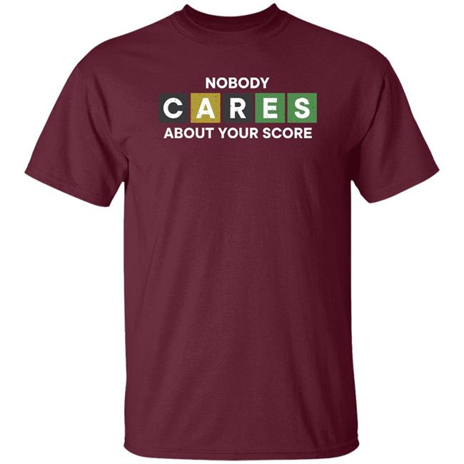 Nobody Cares About Your Score Shirt Hoodie Sweatshirt Nobody Cares About Your Score Shirt Hoodie Sweatshirt