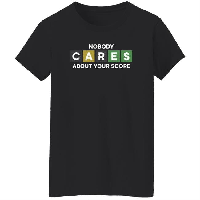 Nobody Cares About Your Score Shirt Hoodie Sweatshirt Nobody Cares About Your Score Shirt Hoodie Sweatshirt