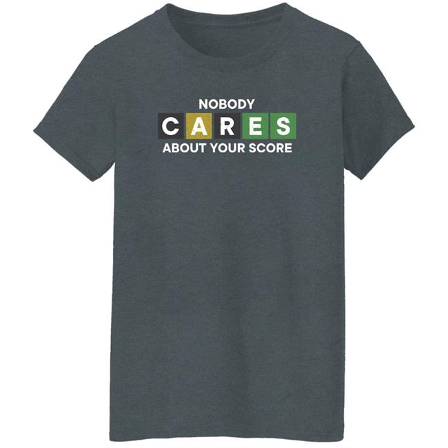 Nobody Cares About Your Score Shirt Hoodie Sweatshirt Nobody Cares About Your Score Shirt Hoodie Sweatshirt