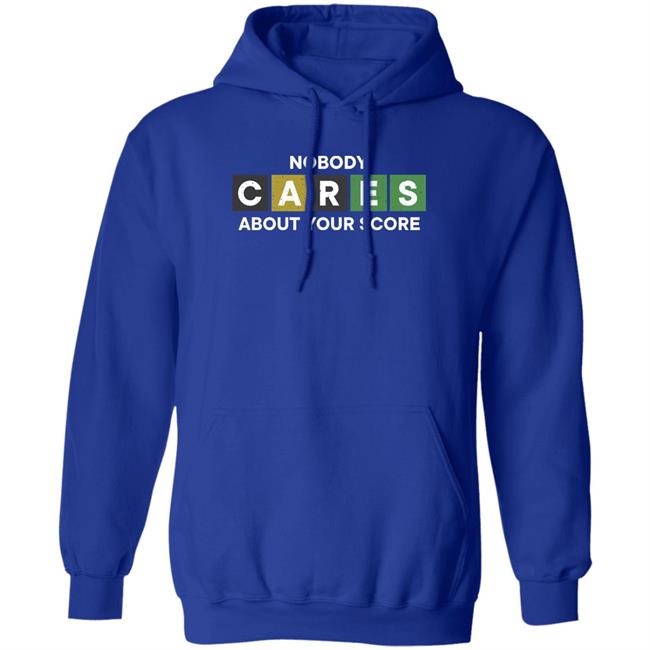 Nobody Cares About Your Score Shirt Hoodie Sweatshirt Nobody Cares About Your Score Shirt Hoodie Sweatshirt