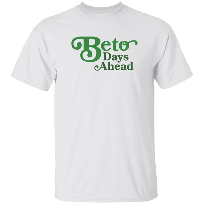 Texas Democrats Beto Days Ahead Shirt Beto Merch