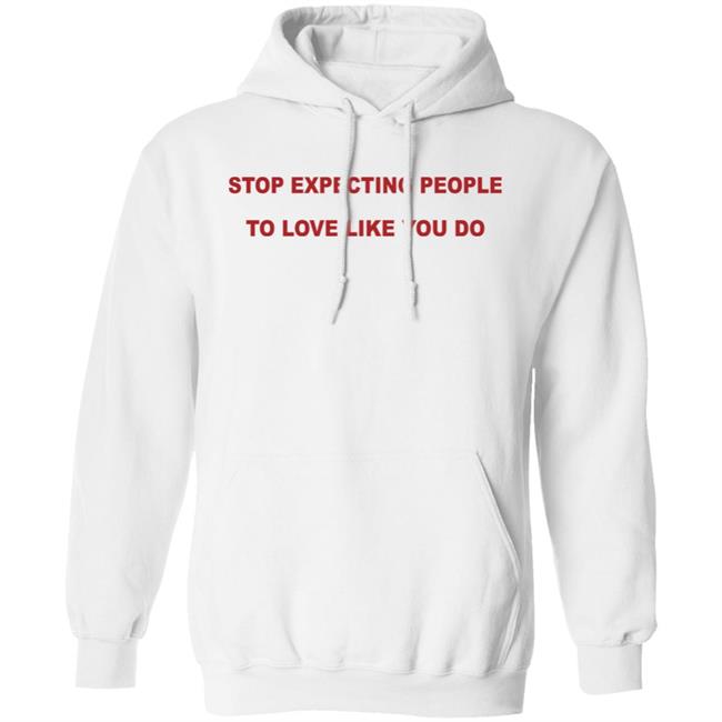 Stop Expecting People To Love Like You Do Hoodie We’re Not Really Strangers