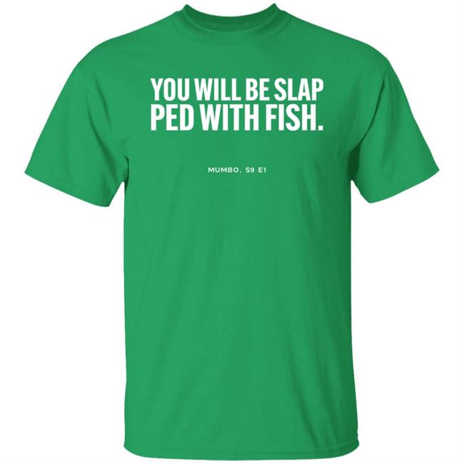 You Will Be Slap Ped With Fish Shirt Hoodie Sweatshirt