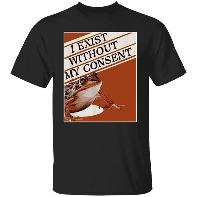 I Exist Without My Consent T Shirt Pinar
