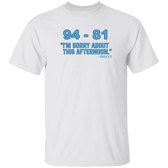 94-81 I'm Sorry About This Afternoon Shirt Coach Mike Krzyzewski