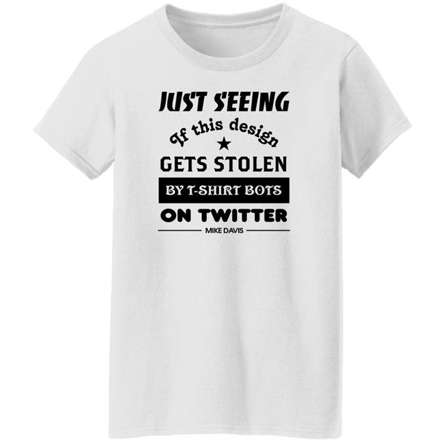 Just Seeing If This Design Gets Stolen By T-Shirt Bots On Twitter Mike Davis Shirt Just Seeing If This Design Gets Stolen By T-Shirt Bots On Twitter Mike Davis Shirt