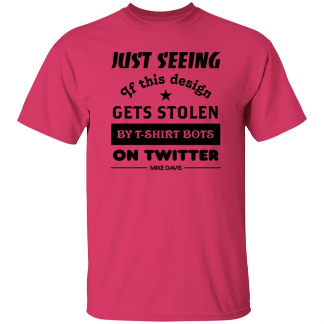 Just Seeing If This Design Gets Stolen By T-Shirt Bots On Twitter Mike Davis Shirt Just Seeing If This Design Gets Stolen By T-Shirt Bots On Twitter Mike Davis Shirt