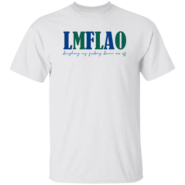 Laffelaff Lmflao Laughing My Fucking Larrrie Ass Of Shirt Larrie Thoughts