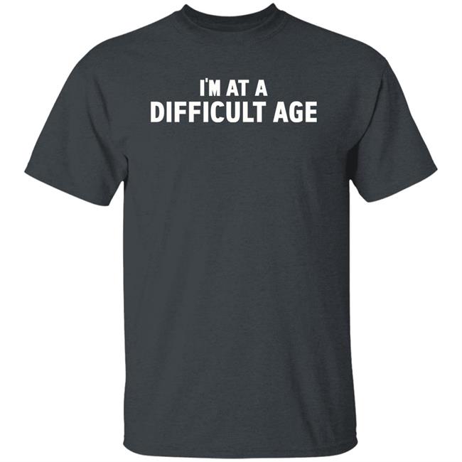 I'm In A Difficult Age Shirt Hoodie Sweatshirt Sharon Gless I'm In A Difficult Age Shirt Hoodie Sweatshirt Sharon Gless