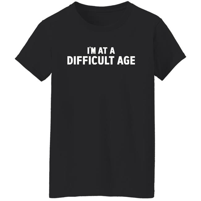 I'm In A Difficult Age Shirt Hoodie Sweatshirt Sharon Gless I'm In A Difficult Age Shirt Hoodie Sweatshirt Sharon Gless
