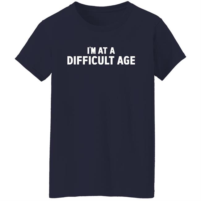 I'm In A Difficult Age Shirt Hoodie Sweatshirt Sharon Gless I'm In A Difficult Age Shirt Hoodie Sweatshirt Sharon Gless