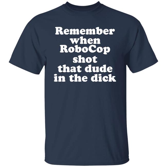 Remember When Robocon Shot That Dude In The Dick Shirt Patch the Freebooter Remember When Robocon Shot That Dude In The Dick Shirt Patch the Freebooter