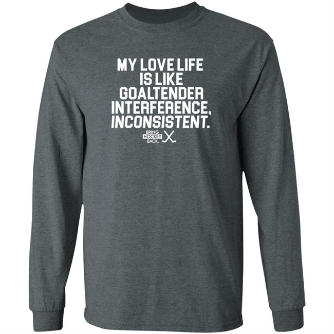My Love Life Is Like Goaltender Interference Inconsistent Bring Hockey Back Shirt Bring Hockey Back Store My Love Life Is Like Goaltender Interference Inconsistent Bring Hockey Back Shirt Bring Hockey Back Store