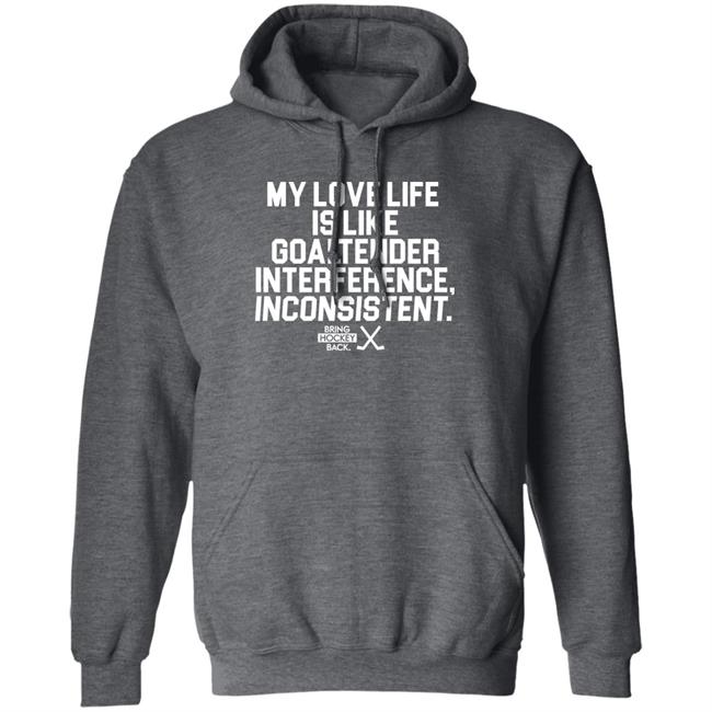 My Love Life Is Like Goaltender Interference Inconsistent Bring Hockey Back Shirt Bring Hockey Back Store My Love Life Is Like Goaltender Interference Inconsistent Bring Hockey Back Shirt Bring Hockey Back Store
