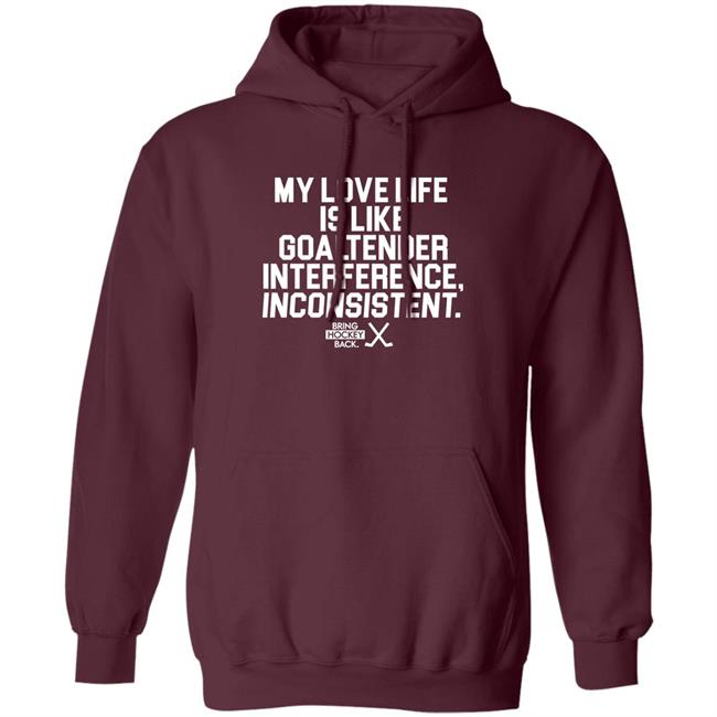 My Love Life Is Like Goaltender Interference Inconsistent Bring Hockey Back Shirt Bring Hockey Back Store My Love Life Is Like Goaltender Interference Inconsistent Bring Hockey Back Shirt Bring Hockey Back Store