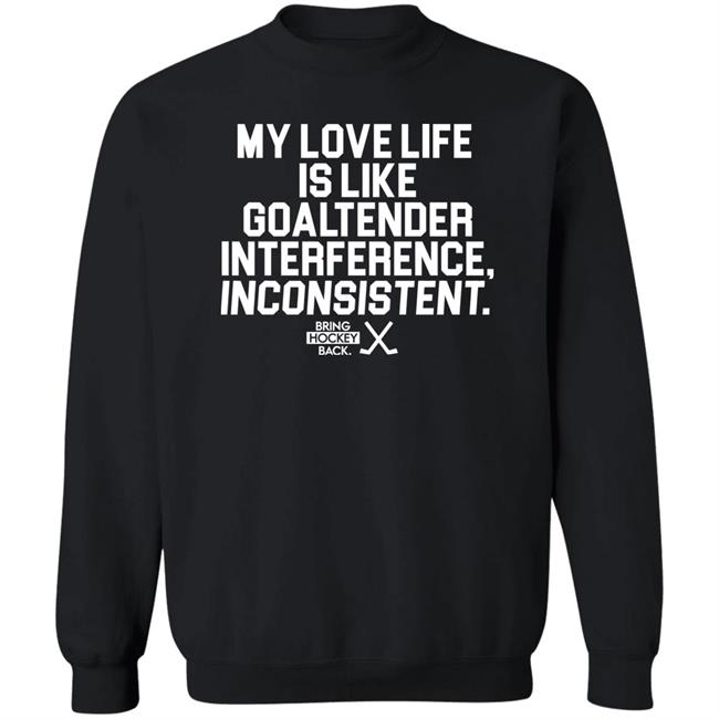 My Love Life Is Like Goaltender Interference Inconsistent Bring Hockey Back Shirt Bring Hockey Back Store My Love Life Is Like Goaltender Interference Inconsistent Bring Hockey Back Shirt Bring Hockey Back Store
