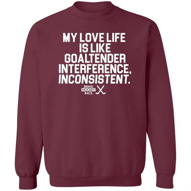 My Love Life Is Like Goaltender Interference Inconsistent Bring Hockey Back Shirt Bring Hockey Back Store My Love Life Is Like Goaltender Interference Inconsistent Bring Hockey Back Shirt Bring Hockey Back Store