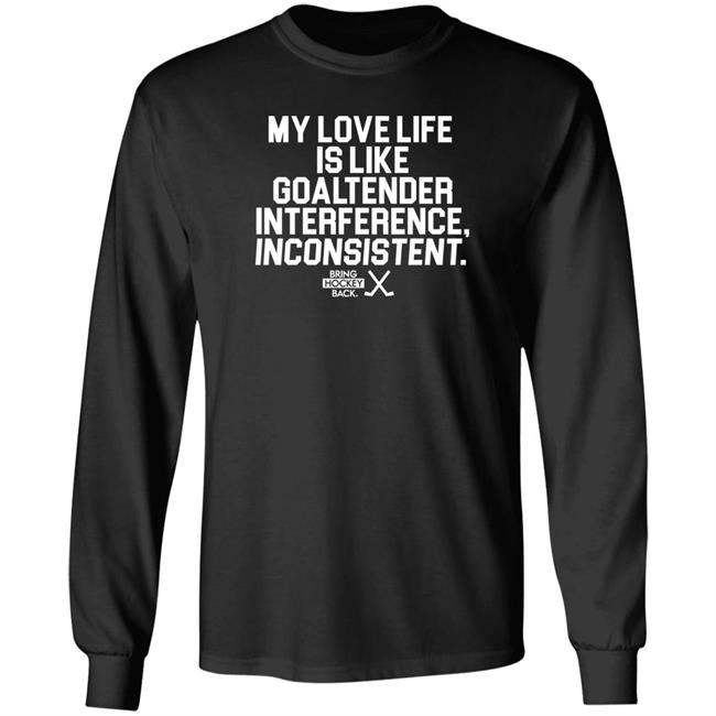 My Love Life Is Like Goaltender Interference Inconsistent Bring Hockey Back Shirt Bring Hockey Back Store My Love Life Is Like Goaltender Interference Inconsistent Bring Hockey Back Shirt Bring Hockey Back Store