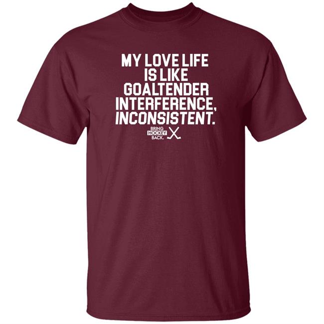 My Love Life Is Like Goaltender Interference Inconsistent Bring Hockey Back Shirt Bring Hockey Back Store My Love Life Is Like Goaltender Interference Inconsistent Bring Hockey Back Shirt Bring Hockey Back Store