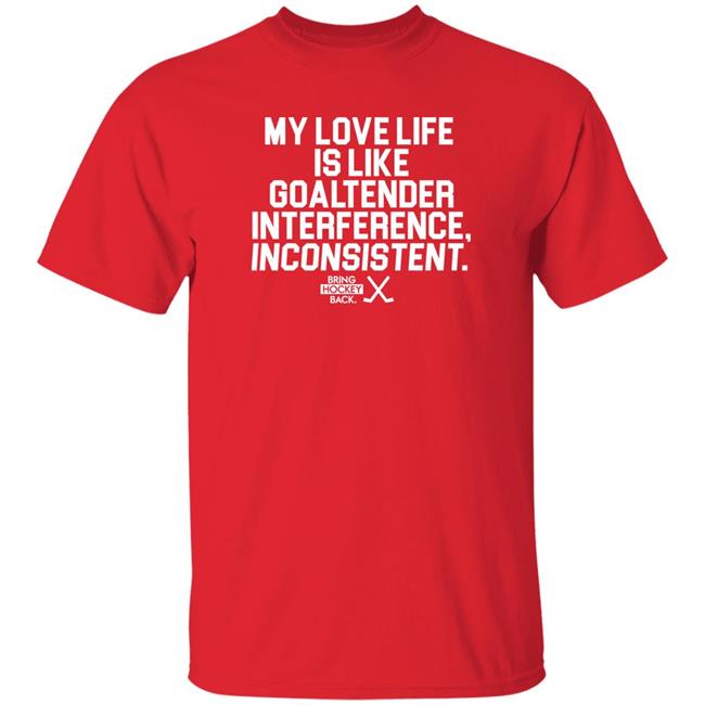 My Love Life Is Like Goaltender Interference Inconsistent Bring Hockey Back Shirt Bring Hockey Back Store My Love Life Is Like Goaltender Interference Inconsistent Bring Hockey Back Shirt Bring Hockey Back Store