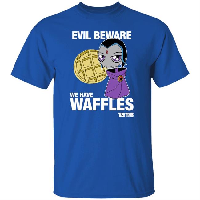 Evil Beware We Have Waffles Teen Titans Shirt Teen Titans Merch Evil Beware We Have Waffles Teen Titans Shirt Teen Titans Merch