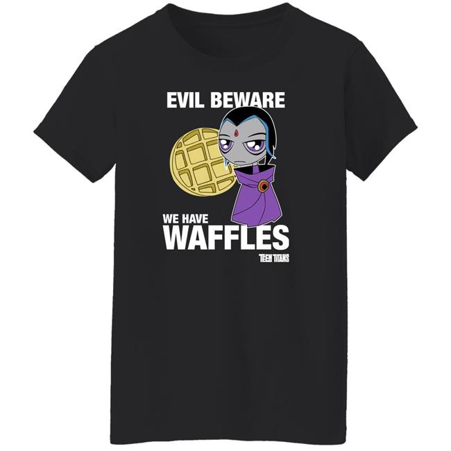 Evil Beware We Have Waffles Teen Titans Shirt Teen Titans Merch Evil Beware We Have Waffles Teen Titans Shirt Teen Titans Merch