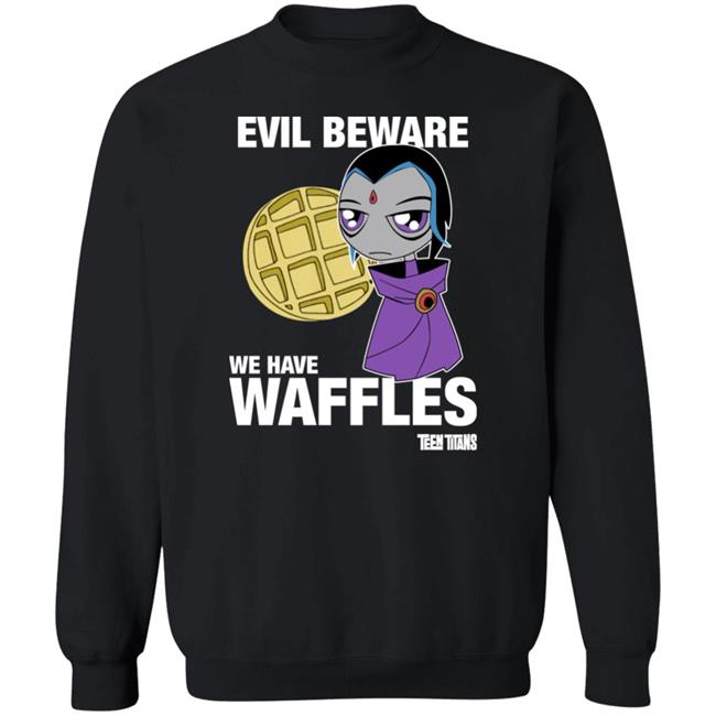 Evil Beware We Have Waffles Teen Titans Shirt Teen Titans Merch Evil Beware We Have Waffles Teen Titans Shirt Teen Titans Merch
