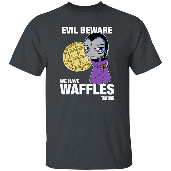 Evil Beware We Have Waffles Teen Titans Shirt Teen Titans Merch Evil Beware We Have Waffles Teen Titans Shirt Teen Titans Merch
