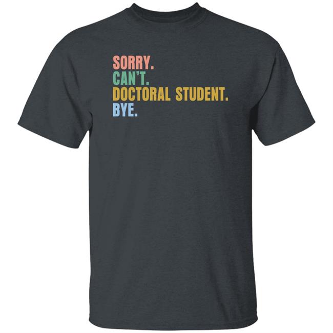 The Beard Sorry Can't Doctoral Student Bye Shirt Phdlife