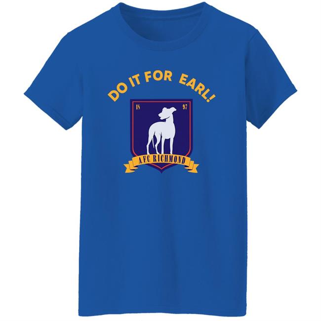 Do It For Earl Ted Lasso A.F.C. Richmond Do It For Earl Tee Shirt Hoodie Sweatshirt Do It For Earl Ted Lasso A.F.C. Richmond Do It For Earl Tee Shirt Hoodie Sweatshirt