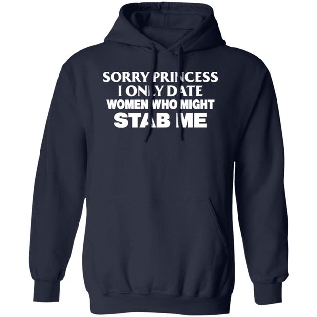 Sorry Princess I Only Date Women Who Might Stab Me Shirt PrimeOgHarris Sorry Princess I Only Date Women Who Might Stab Me Shirt PrimeOgHarris