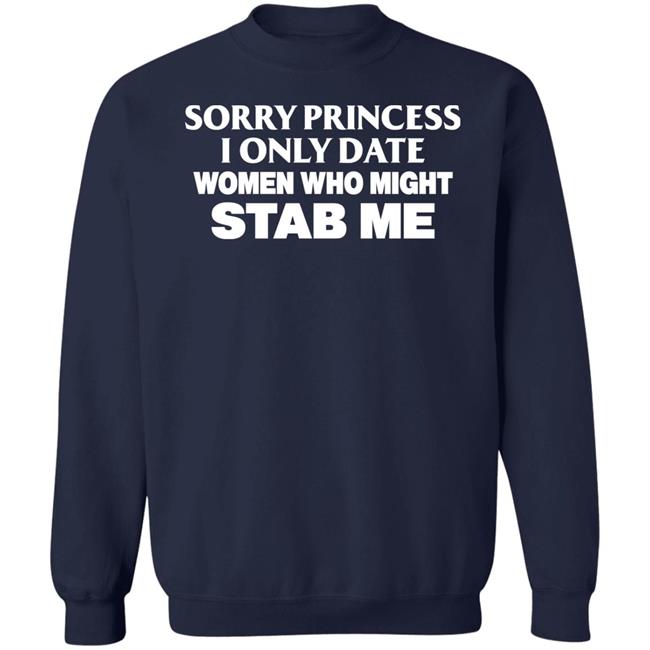 Sorry Princess I Only Date Women Who Might Stab Me Shirt PrimeOgHarris Sorry Princess I Only Date Women Who Might Stab Me Shirt PrimeOgHarris
