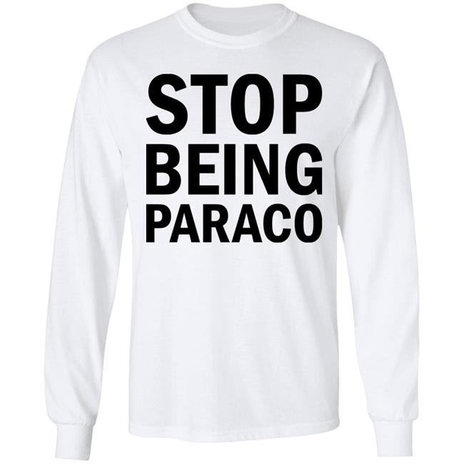 Stop Being Paraco Shirt Teomaya Stop Being Paraco Shirt Teomaya