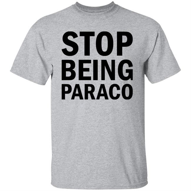 Stop Being Paraco Shirt Teomaya Stop Being Paraco Shirt Teomaya