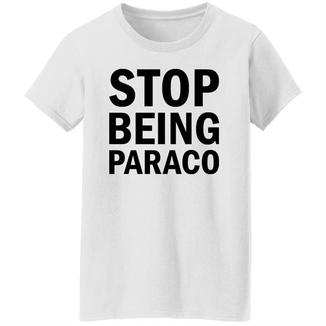 Stop Being Paraco Shirt Teomaya Stop Being Paraco Shirt Teomaya