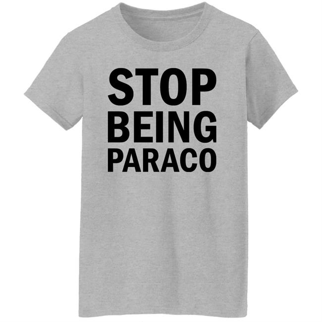Stop Being Paraco Shirt Teomaya Stop Being Paraco Shirt Teomaya