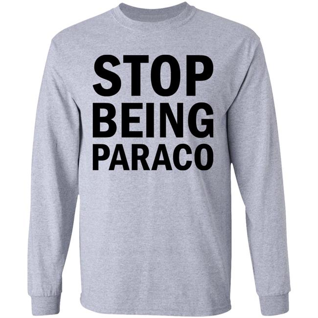 Stop Being Paraco Shirt Teomaya Stop Being Paraco Shirt Teomaya