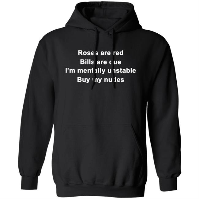 Roses Are Red Bills Are Due I'm Mentally Unstable Buy My Nudes Shirt Wicked Witch Of The South Roses Are Red Bills Are Due I'm Mentally Unstable Buy My Nudes Shirt Wicked Witch Of The South