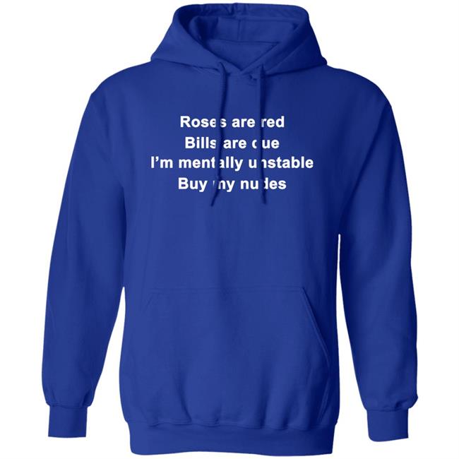 Roses Are Red Bills Are Due I'm Mentally Unstable Buy My Nudes Shirt Wicked Witch Of The South Roses Are Red Bills Are Due I'm Mentally Unstable Buy My Nudes Shirt Wicked Witch Of The South