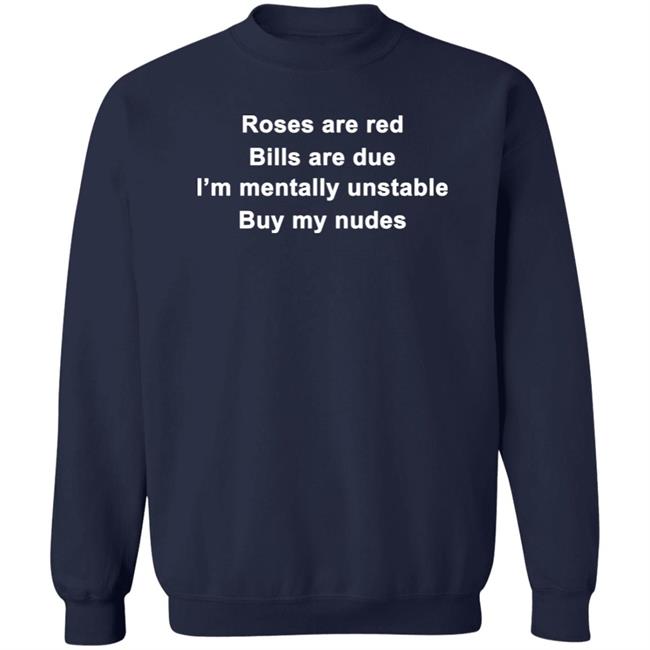 Roses Are Red Bills Are Due I'm Mentally Unstable Buy My Nudes Shirt Wicked Witch Of The South Roses Are Red Bills Are Due I'm Mentally Unstable Buy My Nudes Shirt Wicked Witch Of The South