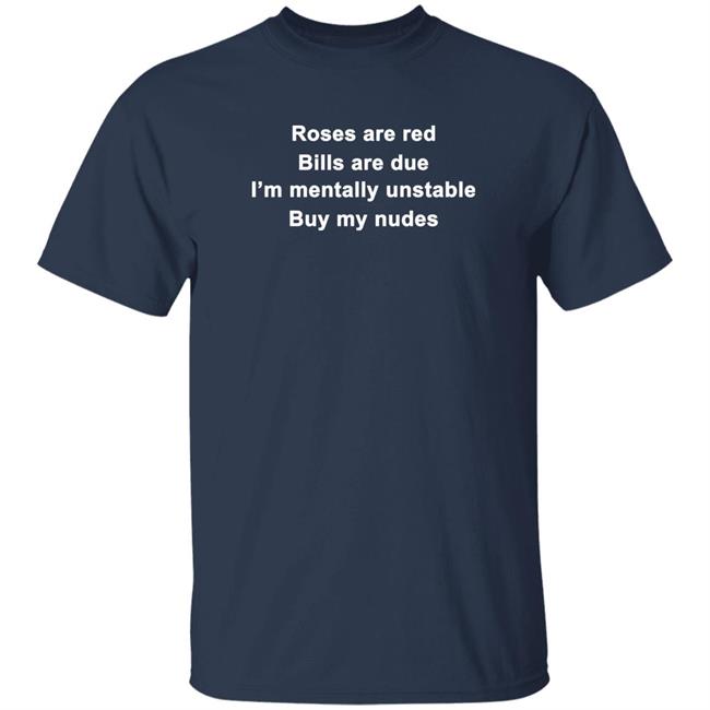 Roses Are Red Bills Are Due I'm Mentally Unstable Buy My Nudes Shirt Wicked Witch Of The South Roses Are Red Bills Are Due I'm Mentally Unstable Buy My Nudes Shirt Wicked Witch Of The South
