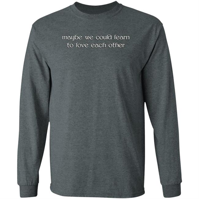 Maybe We Could Learn To Love Each Other Hoodie Molly Maybe We Could Learn To Love Each Other Hoodie Molly