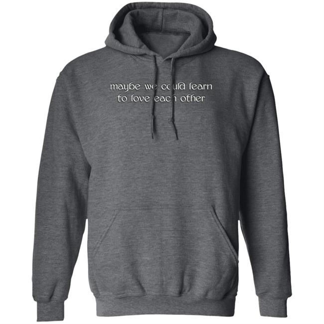 Maybe We Could Learn To Love Each Other Hoodie Molly Maybe We Could Learn To Love Each Other Hoodie Molly