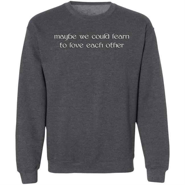 Maybe We Could Learn To Love Each Other Hoodie Molly Maybe We Could Learn To Love Each Other Hoodie Molly