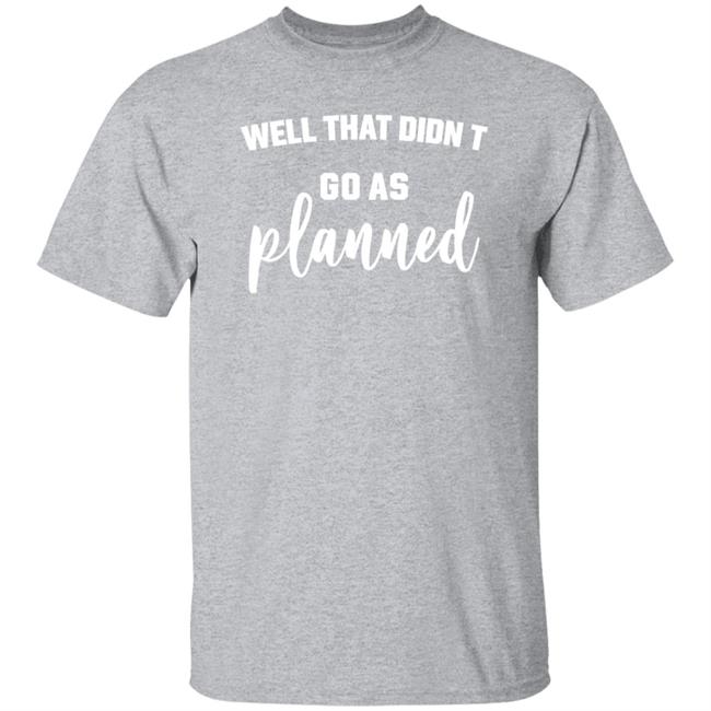 Well That Didnt Go As Planned Shirt Jessi Davin