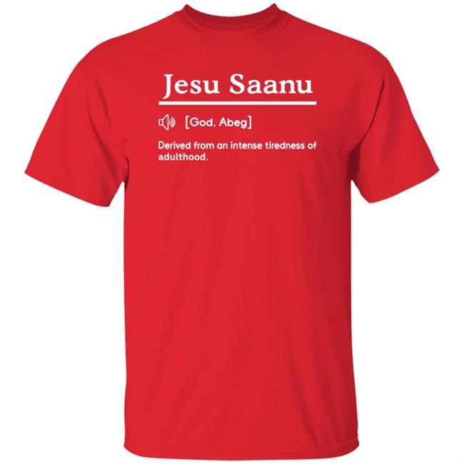 Olanrewaju Peregrino Jesu Saanu God Abeg Derived From An Intense Tiredness Of Adulthood Shirt Lanreperegrino