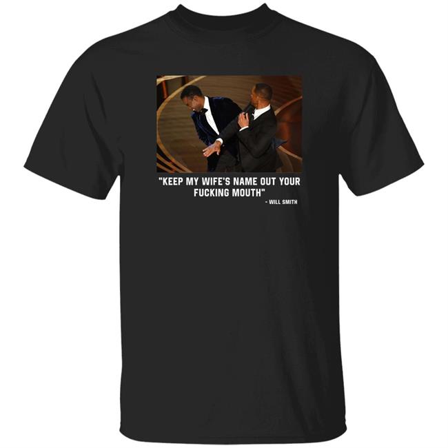 2022 Oscars Will Smith Slaps Chris Rock: "Keep My Wife’S Name Out Of Your Fucking Mouth" Shirt