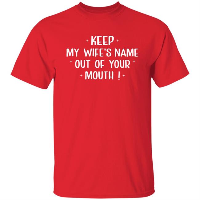 Philip Lewis Keep My Wife's Name Out Of Your Mouth Shirt Philip Lewis Keep My Wife's Name Out Of Your Mouth Shirt